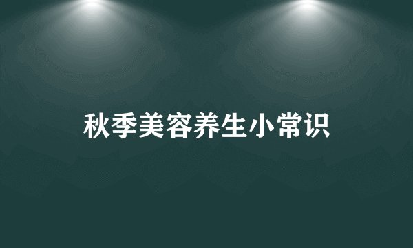 秋季美容养生小常识