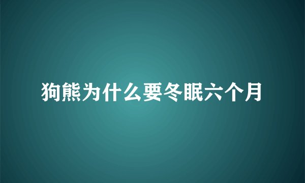 狗熊为什么要冬眠六个月