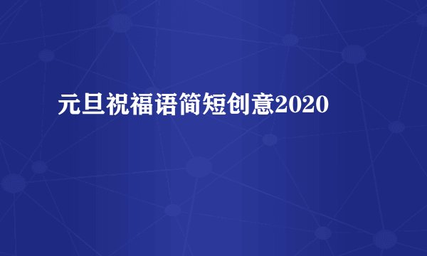 元旦祝福语简短创意2020