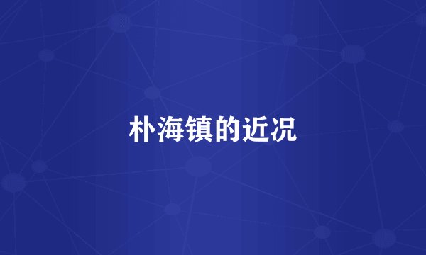 朴海镇的近况