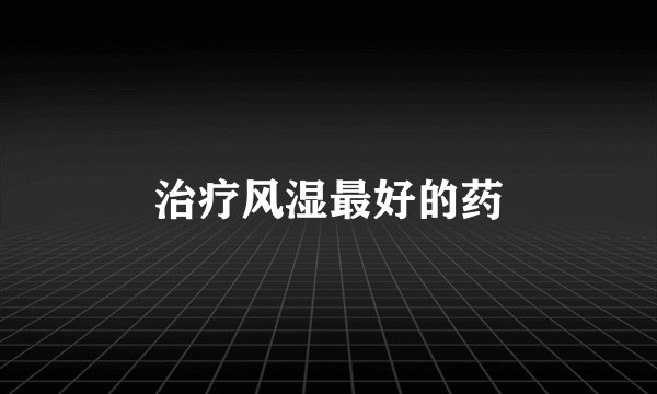 治疗风湿最好的药