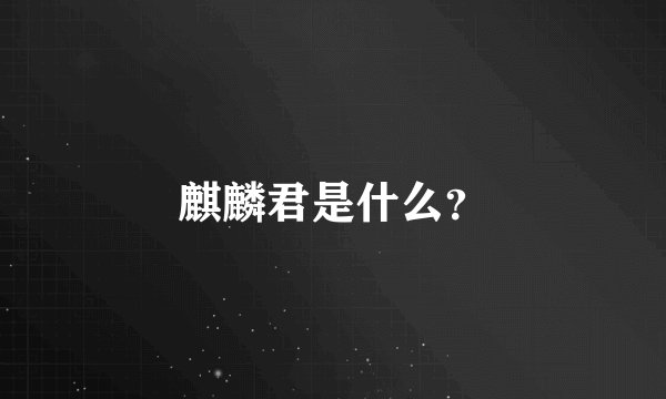 麒麟君是什么？