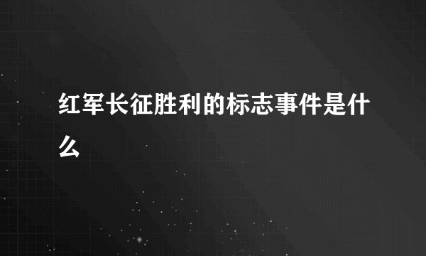 红军长征胜利的标志事件是什么