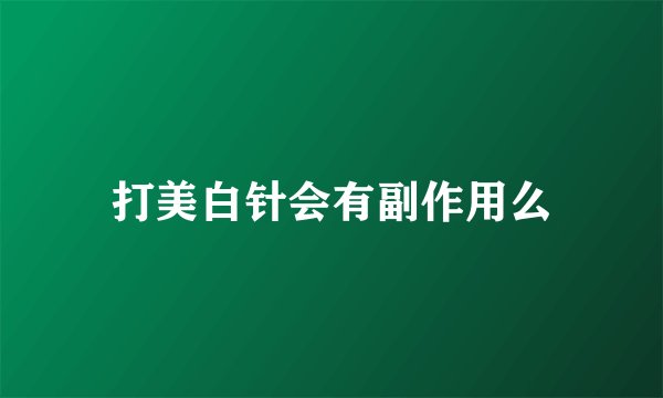 打美白针会有副作用么