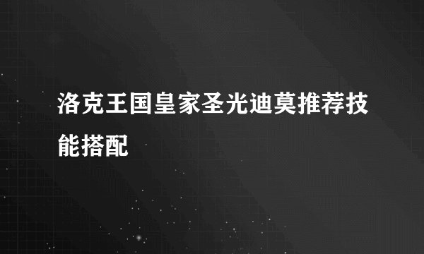 洛克王国皇家圣光迪莫推荐技能搭配