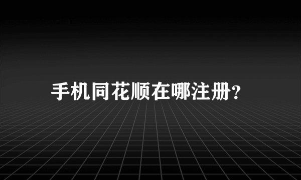 手机同花顺在哪注册？