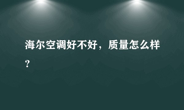 海尔空调好不好，质量怎么样？