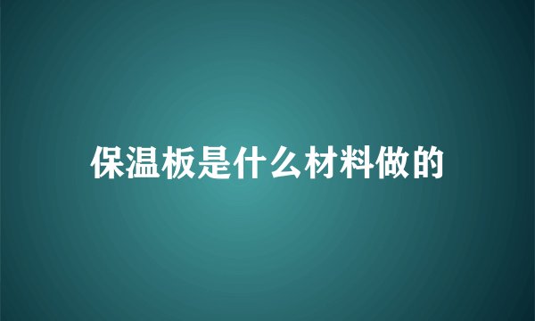 保温板是什么材料做的