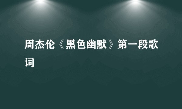 周杰伦《黑色幽默》第一段歌词