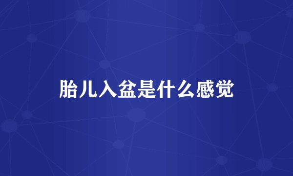 胎儿入盆是什么感觉