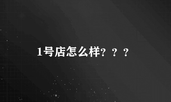 1号店怎么样？？？