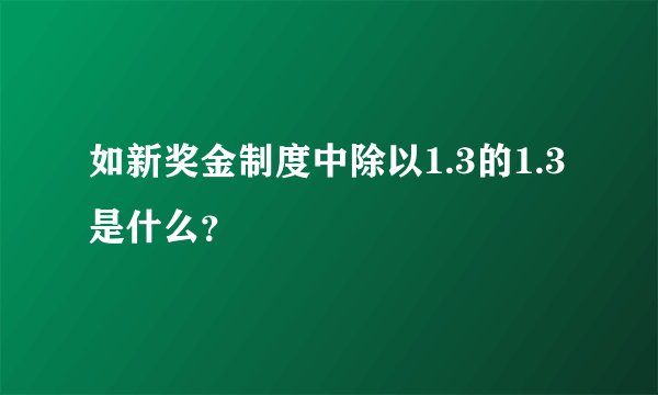 如新奖金制度中除以1.3的1.3是什么？