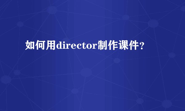 如何用director制作课件？