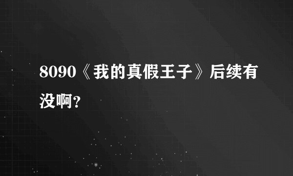 8090《我的真假王子》后续有没啊？