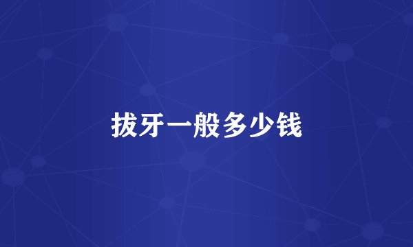 拔牙一般多少钱