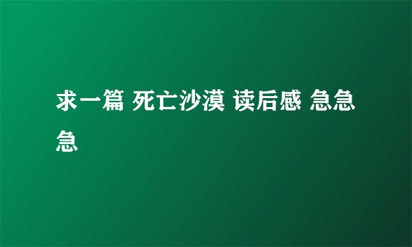 求一篇 死亡沙漠 读后感 急急急