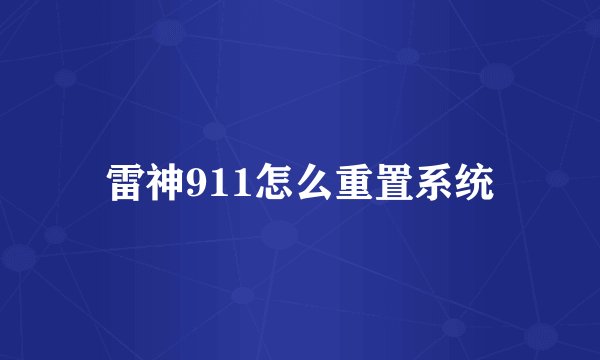 雷神911怎么重置系统