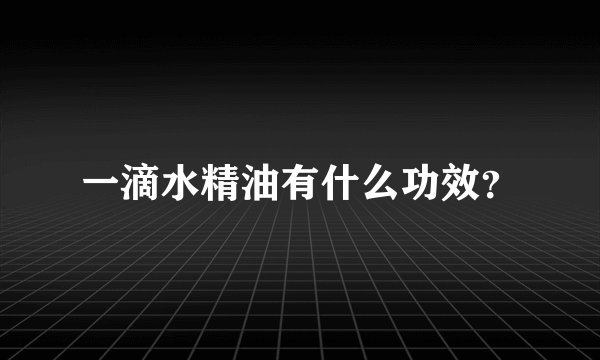 一滴水精油有什么功效?