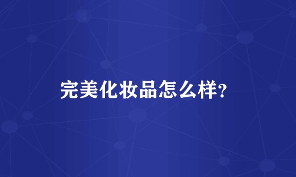 完美化妆品怎么样？