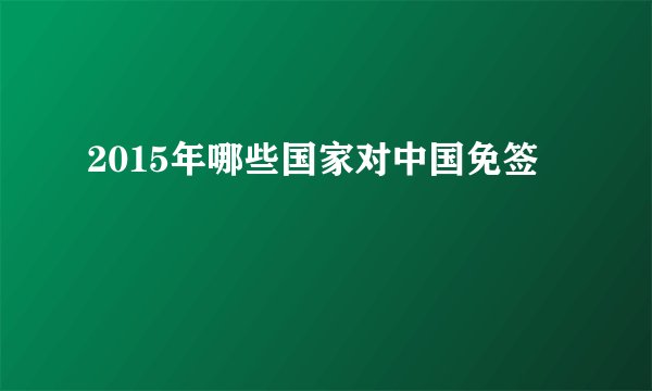 2015年哪些国家对中国免签