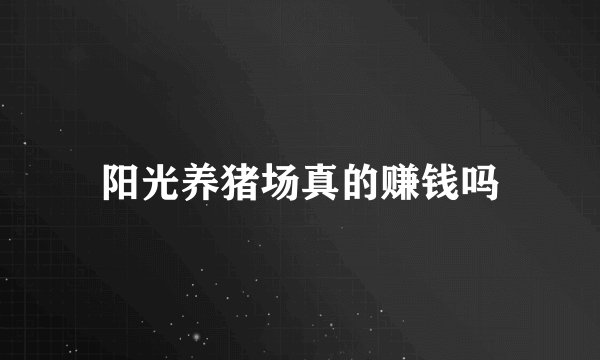 阳光养猪场真的赚钱吗