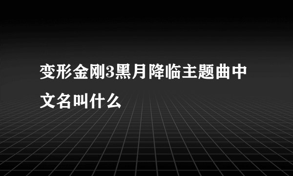 变形金刚3黑月降临主题曲中文名叫什么