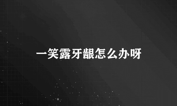 一笑露牙龈怎么办呀