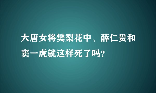 大唐女将樊梨花中、薛仁贵和窦一虎就这样死了吗？