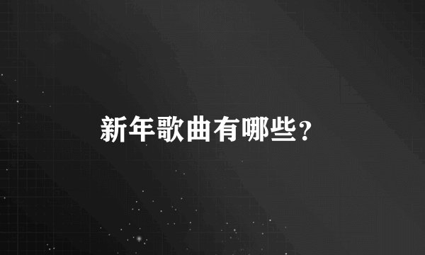 新年歌曲有哪些？