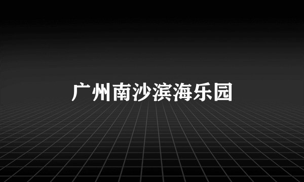 广州南沙滨海乐园