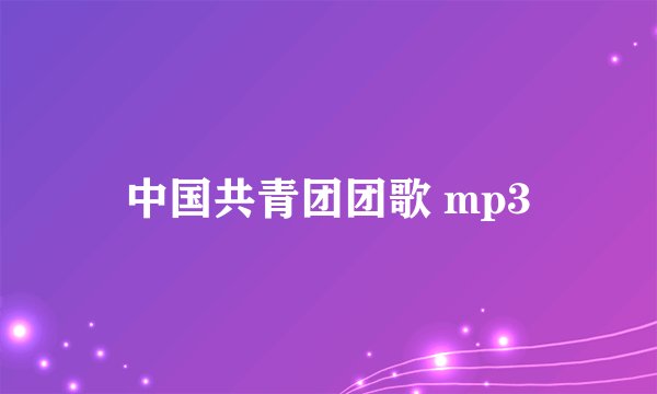 中国共青团团歌 mp3