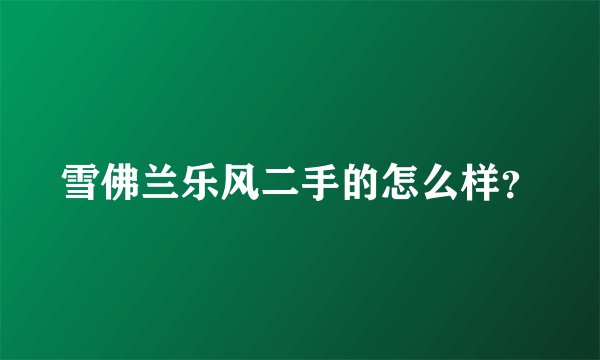 雪佛兰乐风二手的怎么样？
