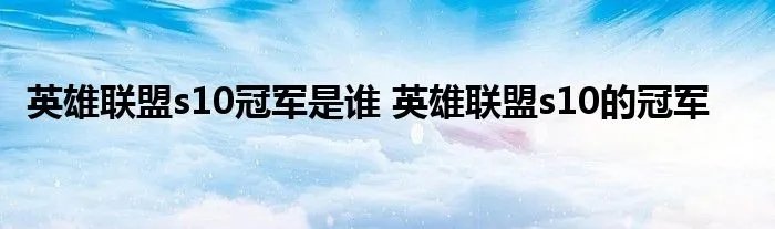 英雄联盟s10冠军是谁 英雄联盟s10的冠军