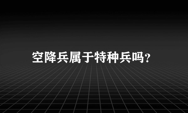 空降兵属于特种兵吗？