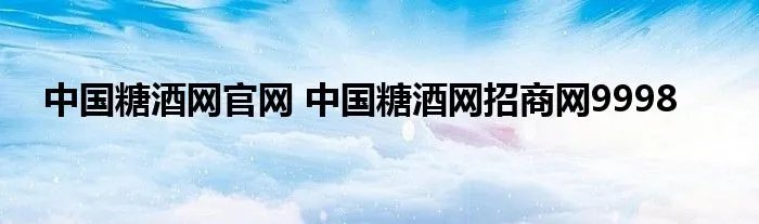 中国糖酒网官网 中国糖酒网招商网9998