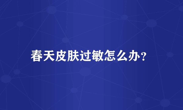 春天皮肤过敏怎么办？
