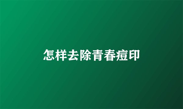 怎样去除青春痘印