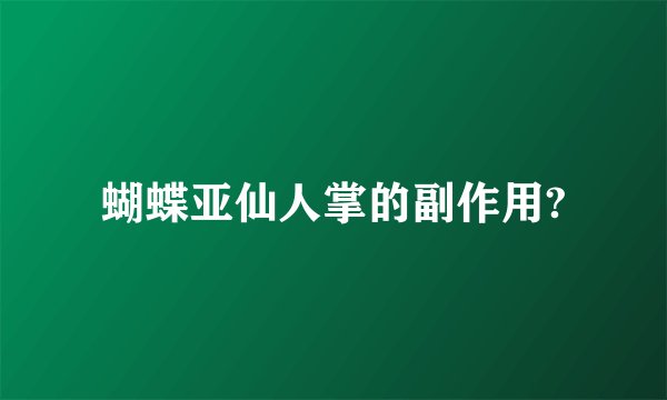 蝴蝶亚仙人掌的副作用?