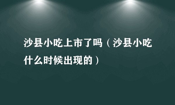 沙县小吃上市了吗（沙县小吃什么时候出现的）