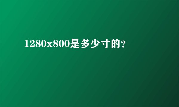 1280x800是多少寸的？