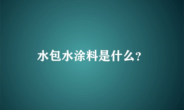 水包水涂料是什么？