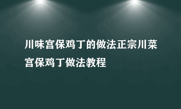 川味宫保鸡丁的做法正宗川菜宫保鸡丁做法教程