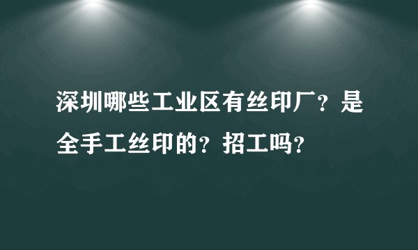 深圳哪些工业区有丝印厂？是全手工丝印的？招工吗？