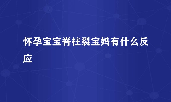 怀孕宝宝脊柱裂宝妈有什么反应