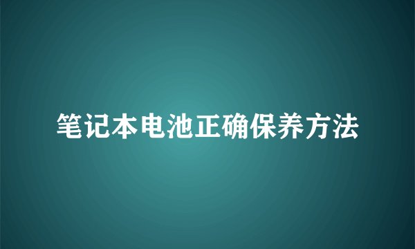 笔记本电池正确保养方法