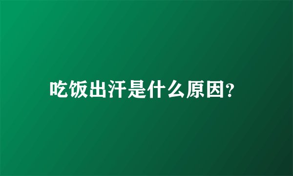 吃饭出汗是什么原因？