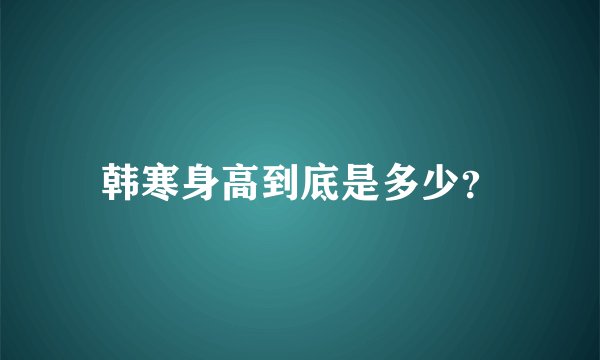 韩寒身高到底是多少？