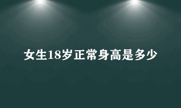 女生18岁正常身高是多少