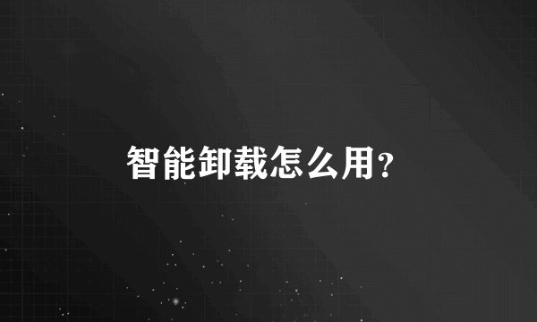 智能卸载怎么用?