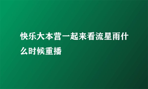 快乐大本营一起来看流星雨什么时候重播